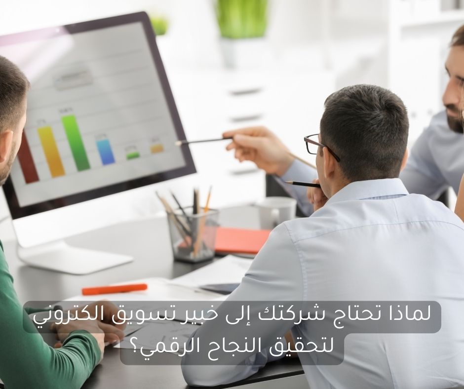 لماذا تحتاج شركتك إلى خبير تسويق الكتروني لتحقيق النجاح الرقمي؟