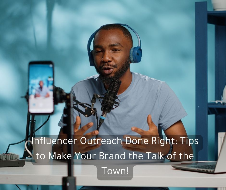 Influencer Outreach Done Right: Tips to Make Your Brand the Talk of the Town!